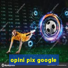 opini pix google