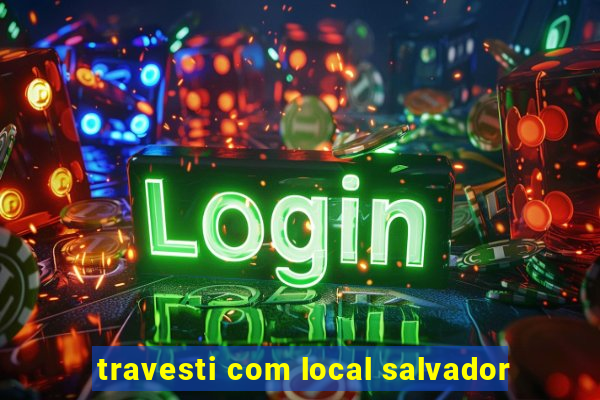 travesti com local salvador