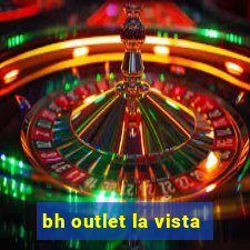 bh outlet la vista