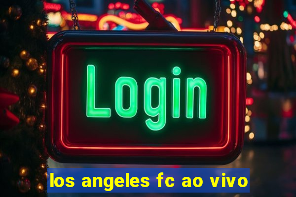 los angeles fc ao vivo