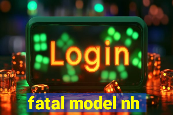 fatal model nh