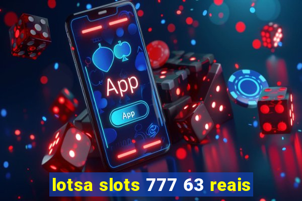 lotsa slots 777 63 reais