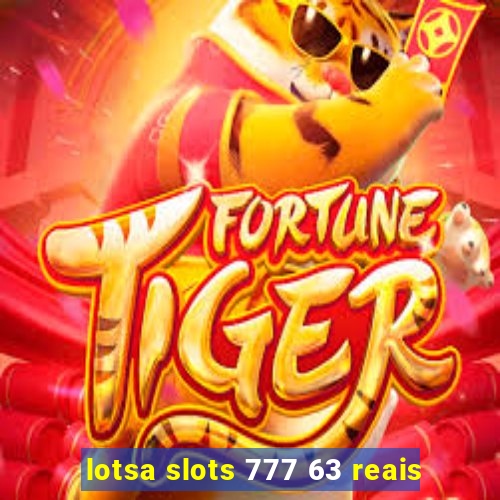 lotsa slots 777 63 reais