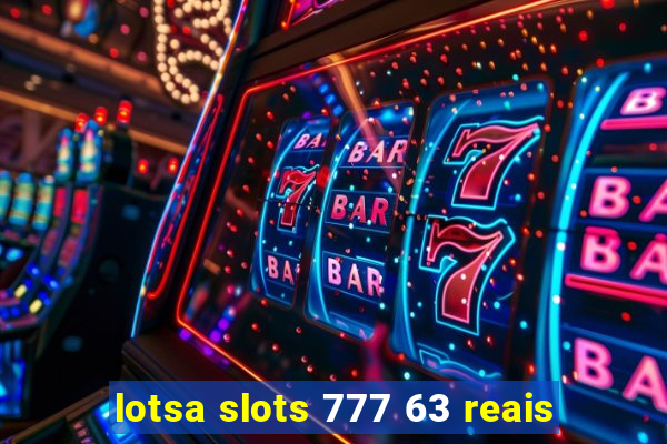 lotsa slots 777 63 reais