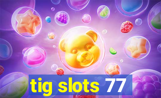 tig slots 77