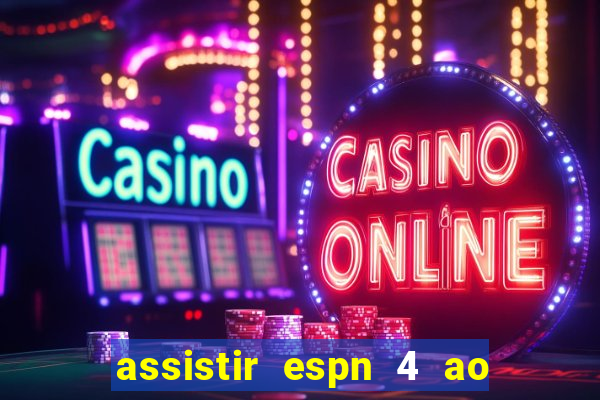 assistir espn 4 ao vivo gratis