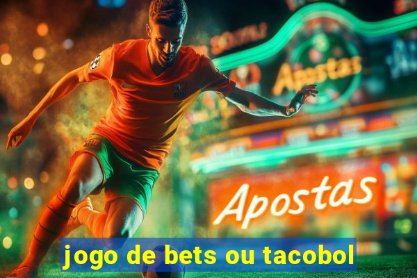 jogo de bets ou tacobol