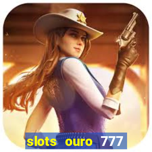 slots ouro 777 play store