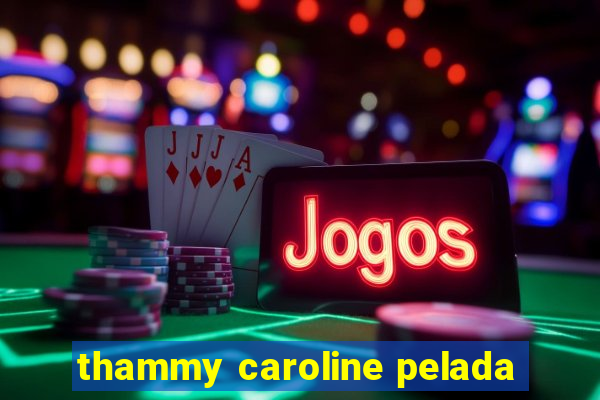 thammy caroline pelada