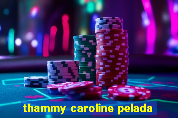 thammy caroline pelada