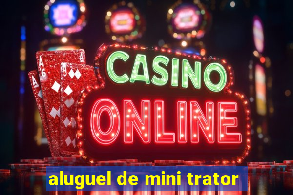 aluguel de mini trator