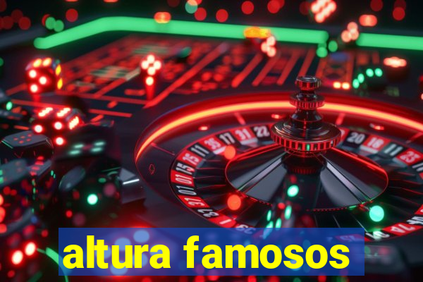 altura famosos