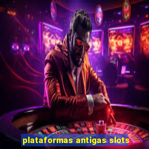 plataformas antigas slots