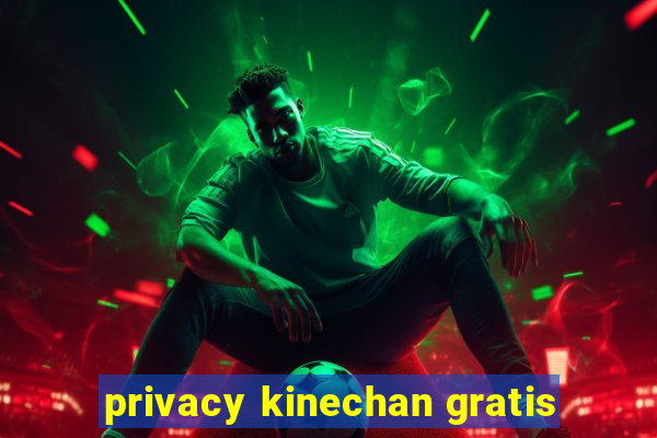 privacy kinechan gratis