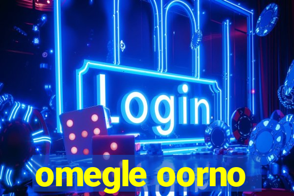 omegle oorno