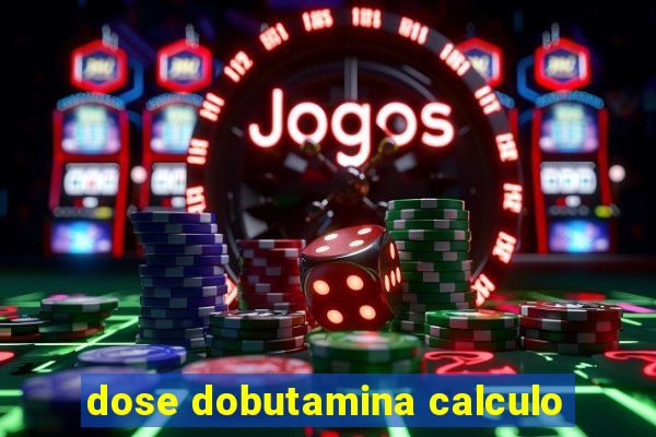 dose dobutamina calculo