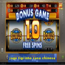 jogo tigrinho casa chinesa