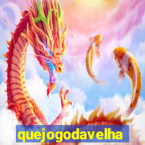 quejogodavelha