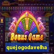 quejogodavelha