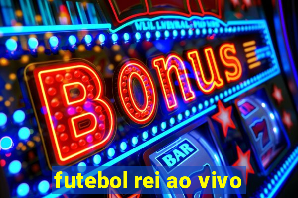 futebol rei ao vivo