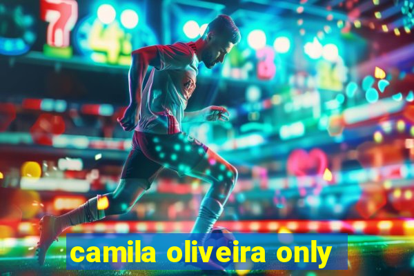 camila oliveira only