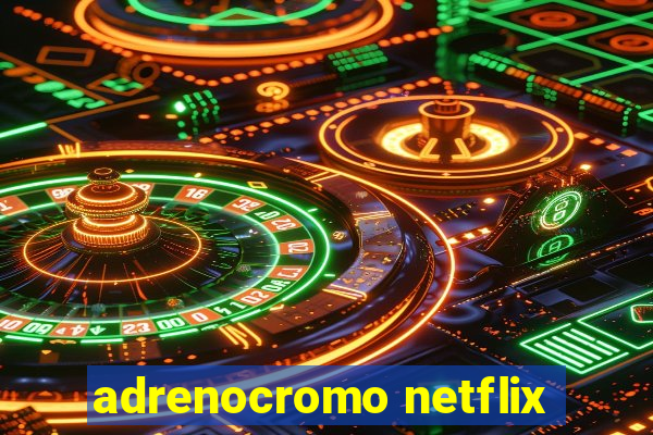 adrenocromo netflix