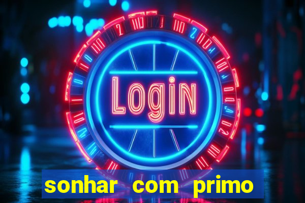 sonhar com primo jogo do bicho