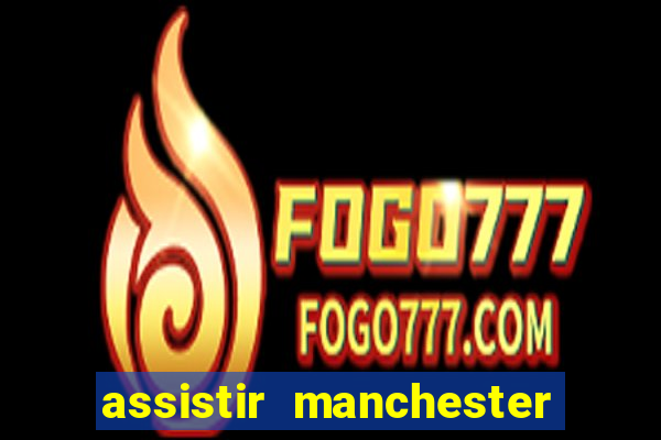 assistir manchester united ao vivo futemax