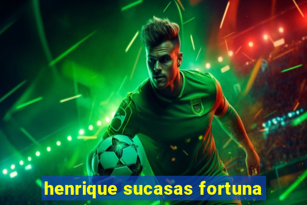 henrique sucasas fortuna