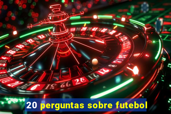 20 perguntas sobre futebol