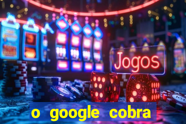 o google cobra taxa de saque de jogos