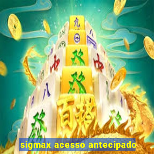 sigmax acesso antecipado