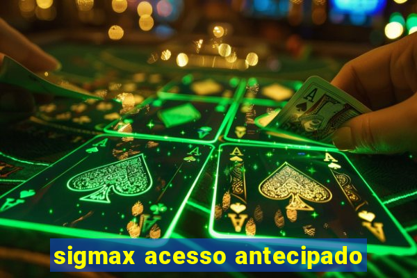 sigmax acesso antecipado