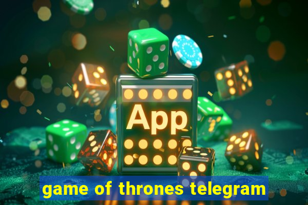 game of thrones telegram