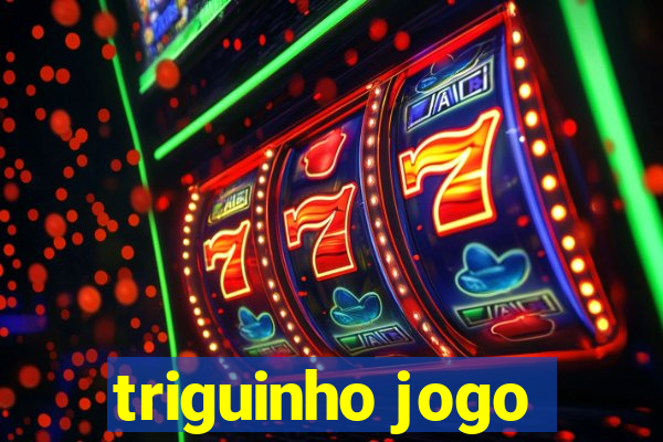 triguinho jogo