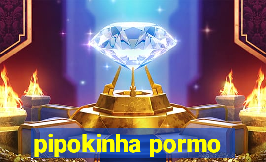 pipokinha pormo