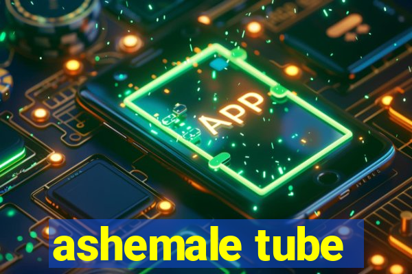 ashemale tube