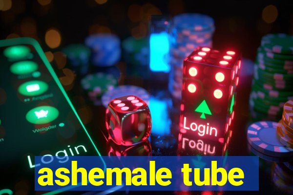 ashemale tube