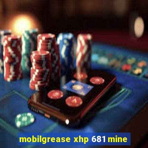 mobilgrease xhp 681 mine