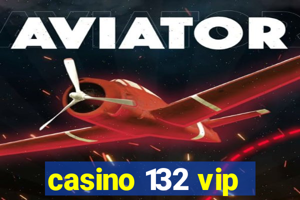 casino 132 vip