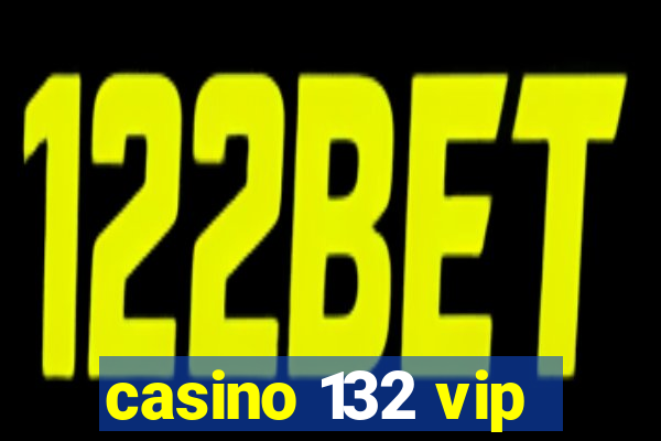 casino 132 vip