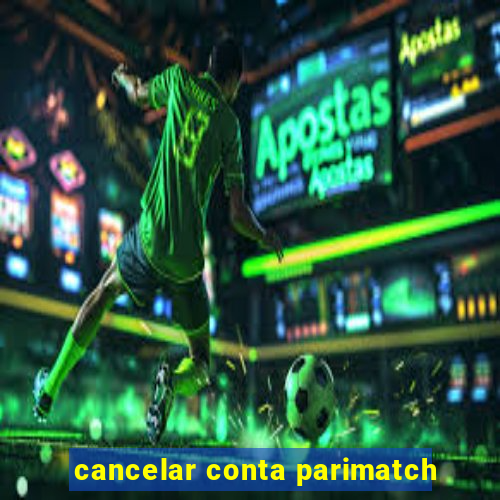 cancelar conta parimatch