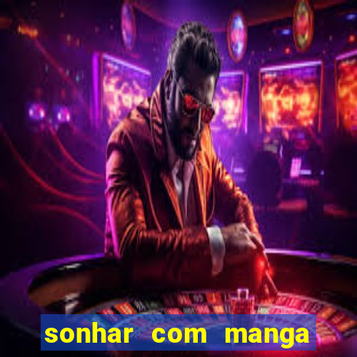 sonhar com manga madura jogo do bicho