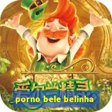 porno bele belinha