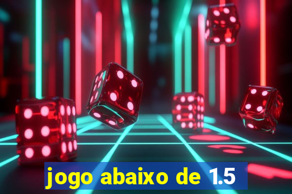 jogo abaixo de 1.5