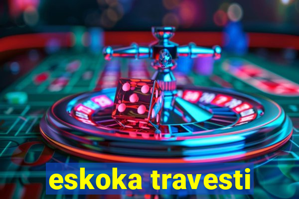 eskoka travesti