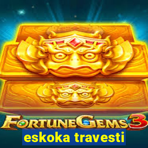 eskoka travesti