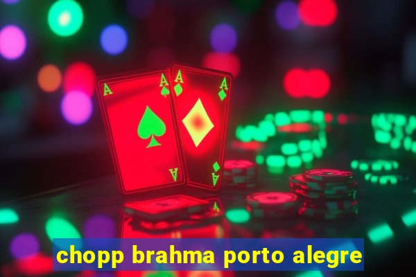 chopp brahma porto alegre