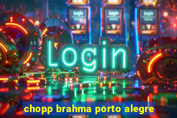 chopp brahma porto alegre