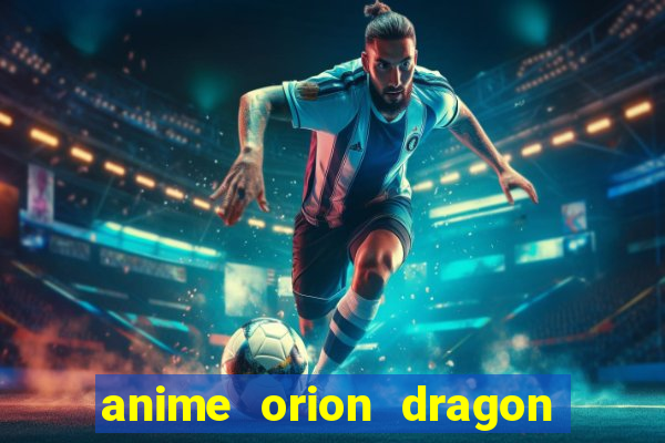 anime orion dragon ball super